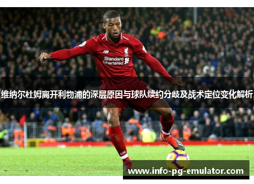 维纳尔杜姆离开利物浦的深层原因与球队续约分歧及战术定位变化解析 维纳尔杜姆离开利物浦的深层原因与球队续约分歧及战术定位变化解析