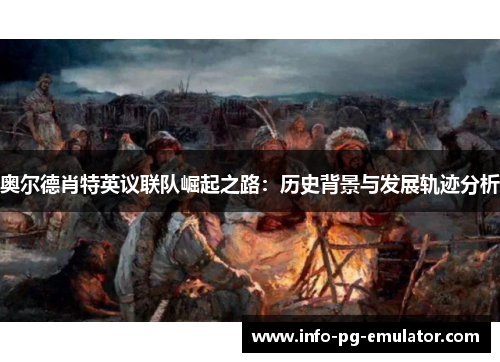 奥尔德肖特英议联队崛起之路：历史背景与发展轨迹分析