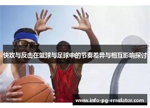 快攻与反击在篮球与足球中的节奏差异与相互影响探讨