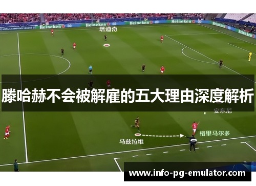 滕哈赫不会被解雇的五大理由深度解析