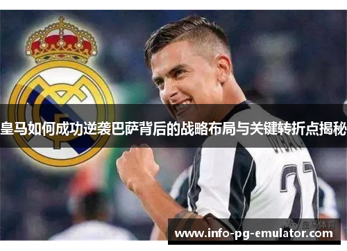 皇马如何成功逆袭巴萨背后的战略布局与关键转折点揭秘