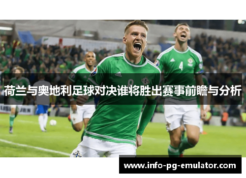 荷兰与奥地利足球对决谁将胜出赛事前瞻与分析
